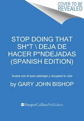 Stop Doing That Sh*t \ Deja de Hacer P*ndejadas (Spanish Edition): Acaba Con El Auto Sabotaje Y Recupera Tu Vida