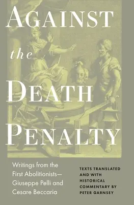 A halálbüntetés ellen: Az első abolicionisták írásai - Giuseppe Pelli és Cesare Beccaria - Against the Death Penalty: Writings from the First Abolitionists--Giuseppe Pelli and Cesare Beccaria