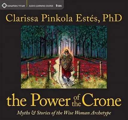 A bölcsek ereje: Mítoszok és történetek a bölcs nő archetípusáról - The Power of the Crone: Myths and Stories of the Wise Woman Archetype