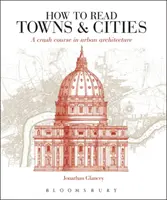 Hogyan olvassuk a városokat - Gyorstalpaló tanfolyam a városépítészetről - How to Read Towns and Cities - A Crash Course in Urban Architecture