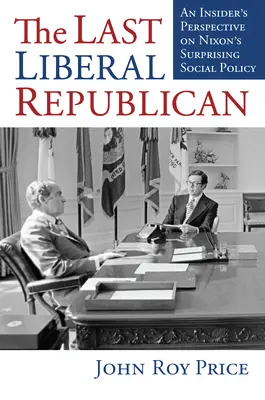 Az utolsó liberális republikánus: Egy bennfentes nézőpontja Nixon meglepő társadalompolitikájáról - The Last Liberal Republican: An Insider's Perspective on Nixon's Surprising Social Policy