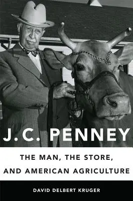 J. C. Penney: Az ember, az üzlet és az amerikai mezőgazdaság - J. C. Penney: The Man, the Store, and American Agriculture