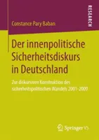 Der Innenpolitische Sicherheitsdiskurs in Deutschland: Zur Diskursiven Konstruktion Des Sicherheitspolitischen Wandels 2001-2009