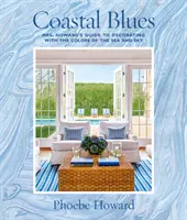 Coastal Blues: Mrs. Howard útmutatója a tenger és az ég színeivel való díszítéshez - Coastal Blues: Mrs. Howard's Guide to Decorating with the Colors of the Sea and Sky