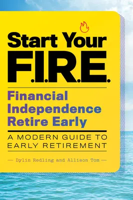 Kezdje el a F.I.R.E.-t (Pénzügyi függetlenség korán nyugdíjba vonulni): A Modern Guide to Early Retirement - Start Your F.I.R.E. (Financial Independence Retire Early): A Modern Guide to Early Retirement