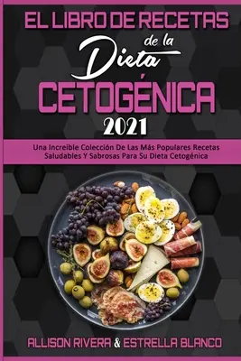 El Libro De Recetas De La Dieta Cetognica 2021: Una Increble Coleccin De Las Ms Populares Recetas Saludables Y Sabrosas Para Su Dieta Cetognica (