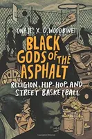 Az aszfalt fekete istenei: Vallás, hip-hop és utcai kosárlabda - Black Gods of the Asphalt: Religion, Hip-Hop, and Street Basketball