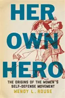 A saját hőse: A női önvédelmi mozgalom eredete - Her Own Hero: The Origins of the Women's Self-Defense Movement