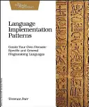 Nyelvi megvalósítási minták: Programozási nyelvek: Saját domain-specifikus és általános programozási nyelvek létrehozása - Language Implementation Patterns: Create Your Own Domain-Specific and General Programming Languages