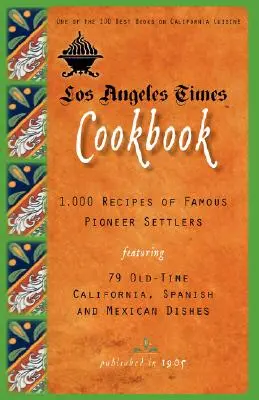 Los Angeles Times szakácskönyv: Híres úttörő telepesek 1000 receptje hetvenkilenc régi kaliforniai spanyol és mexikói ételekkel - Los Angeles Times Cookbook: 1,000 Recipes of Famous Pioneer Settlers Featuring Seventy-Nine Old-Time California Spanish and Mexican Dishes