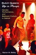 Butch Queens Up in Pumps: Nemek, teljesítmény és a detroiti bálkultúra - Butch Queens Up in Pumps: Gender, Performance, and Ballroom Culture in Detroit