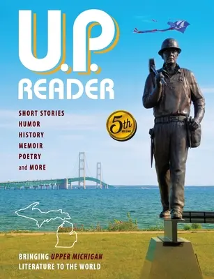 U.P. Reader -- Volume #5: Bringing Upper Michigan Literature to the World (Felső-Michigan irodalma a világnak) - U.P. Reader -- Volume #5: Bringing Upper Michigan Literature to the World