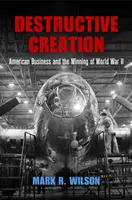 Destruktív teremtés: Az amerikai üzleti élet és a második világháború megnyerése - Destructive Creation: American Business and the Winning of World War II