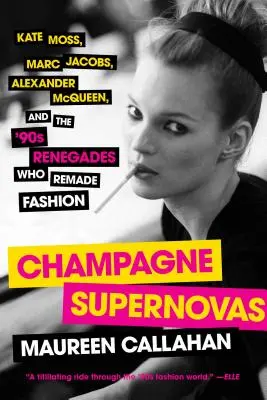 Champagne Supernovas: Kate Moss, Marc Jacobs, Alexander McQueen és a 90-es évek renegátjai, akik újjáalakították a divatot - Champagne Supernovas: Kate Moss, Marc Jacobs, Alexander McQueen, and the '90s Renegades Who Remade Fashion