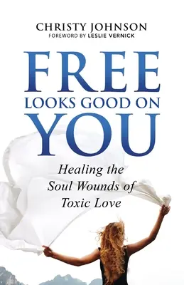 Szabadon jól áll neked: A mérgező szerelem lelki sebeinek gyógyítása - Free Looks Good on You: Healing the Soul Wounds of Toxic Love