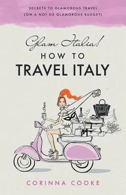 Glam Italia! Hogyan utazzunk Olaszországba: Titkok a csillogó utazáshoz (nem túl csillogó költségvetésből) - Glam Italia! How To Travel Italy: Secrets To Glamorous Travel (On A Not So Glamorous Budget)