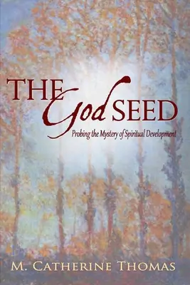 Az istenmag: A spirituális fejlődés rejtélyének vizsgálata - The God Seed: Probing the Mystery of Spiritual Development