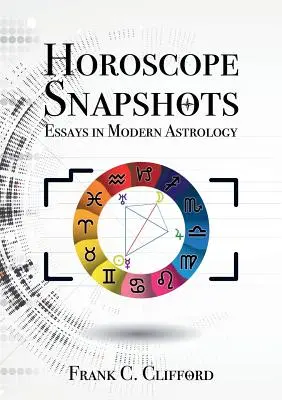 Horoszkóp pillanatképek: Esszék a modern asztrológiáról - Horoscope Snapshots: Essays in Modern Astrology