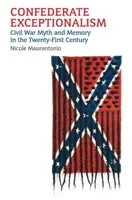 Konföderációs kivételesség: Polgárháborús mítosz és emlékezet a huszonegyedik században - Confederate Exceptionalism: Civil War Myth and Memory in the Twenty-First Century