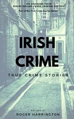 Ír bűnözés: True Crime Stories: True Crime Books Series - 2. könyv - Irish Crime: True Crime Stories: True Crime Books Series - Book 2