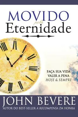 Movido Pela Eternidade: Faca Sua Vida Valer a Pena Hoje e Pra Sempre