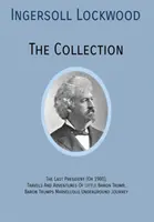 INGERSOLL LOCKWOOD A gyűjtemény: Az utolsó elnök (Vagy 1900), A kis Trump báró utazásai és kalandjai, Trumps báró? Marvellous Underground Jo - INGERSOLL LOCKWOOD The Collection: The Last President (Or 1900), Travels And Adventures Of Little Baron Trump, Baron Trumps? Marvellous Underground Jo