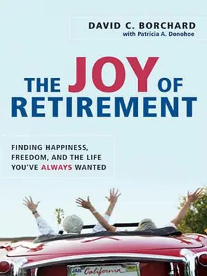 A nyugdíjba vonulás öröme: A boldogság, a szabadság és a mindig is vágyott élet megtalálása - The Joy of Retirement: Finding Happiness, Freedom, and the Life You've Always Wanted