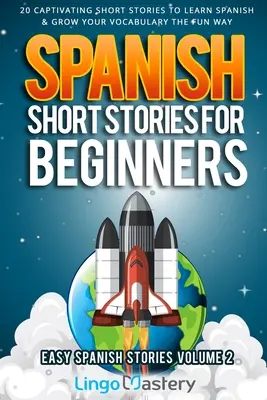 Spanyol rövid történetek kezdőknek 2. kötet: 20 magával ragadó rövid történet a spanyol nyelvtanuláshoz és a szókincs szórakoztató bővítéséhez! - Spanish Short Stories for Beginners Volume 2: 20 Captivating Short Stories to Learn Spanish & Grow Your Vocabulary the Fun Way!