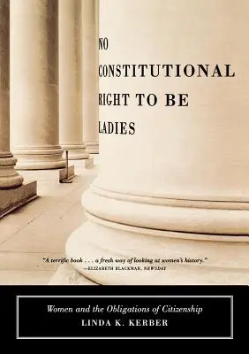 Nincs alkotmányos joga a hölgyeknek: A nők és az állampolgárság kötelezettségei - No Constitutional Right to Be Ladies: Women and the Obligations of Citizenship