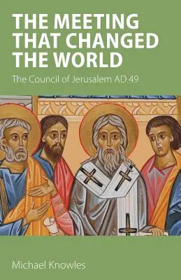 A találkozó, amely megváltoztatta a világot: A jeruzsálemi zsinat Kr. u. 49-ben - The Meeting that Changed the World: The Council of Jerusalem AD 49