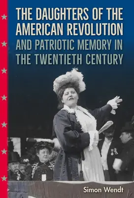 Az amerikai forradalom lányai és a hazafias emlékezet a huszadik században - The Daughters of the American Revolution and Patriotic Memory in the Twentieth Century