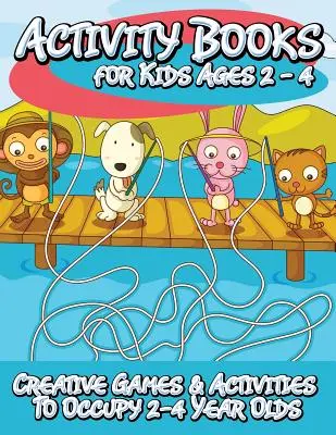 Activity Books for Kids 2 - 4 (Kreatív játékok és tevékenységek a 2-4 évesek elfoglaltságára) - Activity Books for Kids 2 - 4 (Creative Games & Activities to Occupy 2-4 Year Olds)