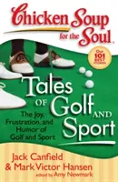 Csirkeleves a léleknek: Mesék a golfról és a sportról: A golf és a sport öröme, frusztrációja és humora - Chicken Soup for the Soul: Tales of Golf and Sport: The Joy, Frustration, and Humor of Golf and Sport