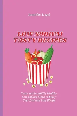 Alacsony nátriumtartalmú ízletes receptek: Ízletes és hihetetlenül egészséges alacsony nátriumtartalmú ételek a diéta élvezetéhez és a fogyáshoz - Low Sodium Tasty Recipes: Tasty and Incredibly Healthy Low Sodium Meals to Enjoy Your Diet and Lose Weight
