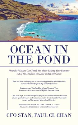 Óceán a tóban: Hogyan taníthatnak a mesterek arról, hogyan vitorlázhatod ki a vállalkozásodat a tóból az óceánba - Ocean in the Pond: How the Masters Can Teach You About Sailing Your Business out of the Sea from the Lake and to the Ocean