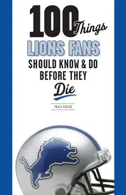 100 dolog, amit a Lions-szurkolóknak tudniuk és meg kell tenniük, mielőtt meghalnak - 100 Things Lions Fans Should Know & Do Before They Die