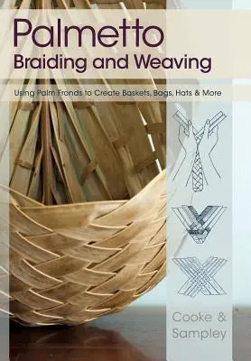 Pálmafonás és szövés: A pálmaágak felhasználásával kosarak, táskák, kalapok és még sok minden más készítéséhez - Palmetto Braiding and Weaving: Using Palm Fronds to Create Baskets, Bags, Hats & More