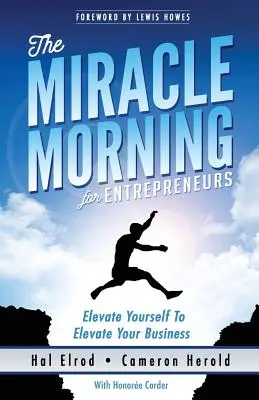 Csodálatos reggel a vállalkozóknak: Emelje fel Önmagát, hogy felemelje a VÁLLALKOZÁSÁT - The Miracle Morning for Entrepreneurs: Elevate Your SELF to Elevate Your BUSINESS