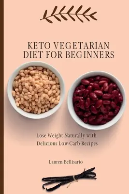 Keto vegetáriánus étrend kezdőknek: Fogyj le természetesen finom, alacsony szénhidráttartalmú receptekkel - Keto Vegetarian Diet for Beginners: Lose Weight Naturally with Delicious Low-Carb Recipes