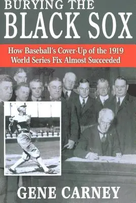 A Black Sox eltemetése: Hogyan sikerült majdnem eltussolni az 1919-es világbajnoki hibát a baseballban - Burying the Black Sox: How Baseball's Cover-Up of the 1919 World Series Fix Almost Succeeded