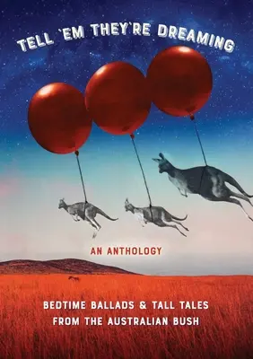 Mondd meg nekik, hogy álmodnak: Lefekvés előtti balladák és mesék az ausztrál bozótosból - Tell 'em They're Dreaming: Bedtime Ballads and Tall Tales from the Australian Bush