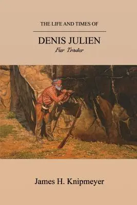 Denis Julien: Denis Julien élete és kora: szőrmekereskedő - The Life and Times of Denis Julien: Fur Trader