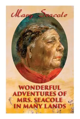 Mrs. Seacole csodálatos kalandjai sok országban: Memoirs of Britain's Greatest Black Heroine, Business Woman & Crimean War Nurse - Wonderful Adventures of Mrs. Seacole in Many Lands: Memoirs of Britain's Greatest Black Heroine, Business Woman & Crimean War Nurse