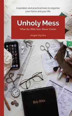 Unholy Mess: Mit mond a Biblia a rendetlenségről - Unholy Mess: What the Bible Says About Clutter