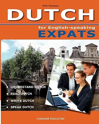 DUTCH for English-speaking Expats: Értse, olvassa, írja és beszélje a holland nyelvet - DUTCH for English-speaking Expats: Understand, read, write and speak Dutch