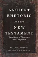 Az ókori retorika és az Újszövetség: Az elemi görög szövegalkotás befolyása - Ancient Rhetoric and the New Testament: The Influence of Elementary Greek Composition
