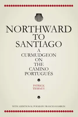 Észak felé, Santiagóba: A Curmudgeon a Camino Portuguson - Northward To Santiago: A Curmudgeon On The Camino Portugus