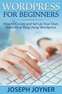 Wordpress kezdőknek: Hogyan készítsünk és állítsuk be saját weboldalunkat vagy blogunkat a Wordpress segítségével? - Wordpress For Beginners: How to Create and Set Up Your Own Website or Blog Using Wordpress