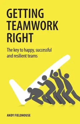 A helyes csapatmunka: A boldog, sikeres és rugalmas csapatok kulcsa - Getting Teamwork Right: The key to happy, successful and resilient teams