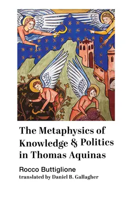 A tudás és a politika metafizikája Aquinói Tamásnál - The Metaphysics of Knowledge and Politics in Thomas Aquinas